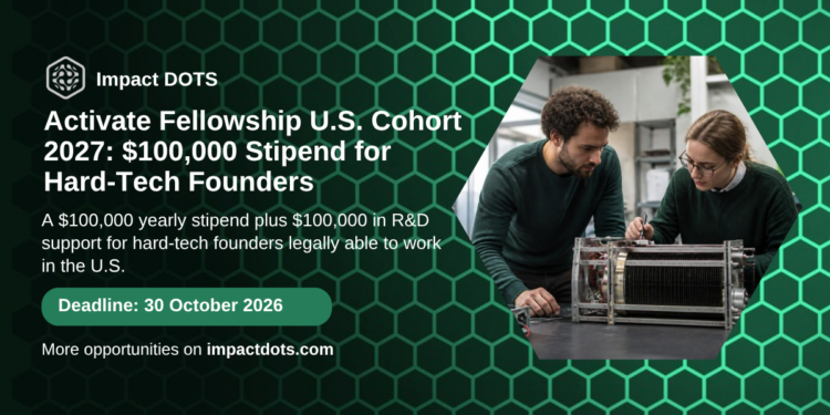 Activate Fellowship U.S. Cohort 2027: $100,000 stipend for hard-tech founders, Impact DOTS